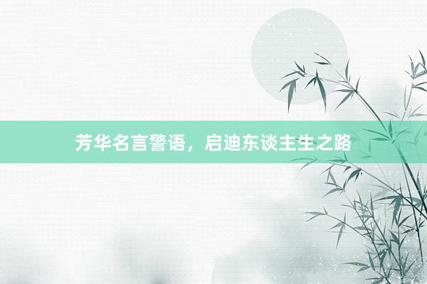 芳华名言警语，启迪东谈主生之路