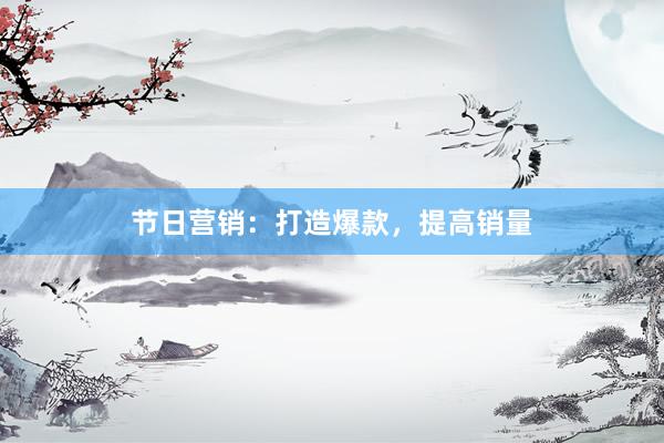 节日营销：打造爆款，提高销量